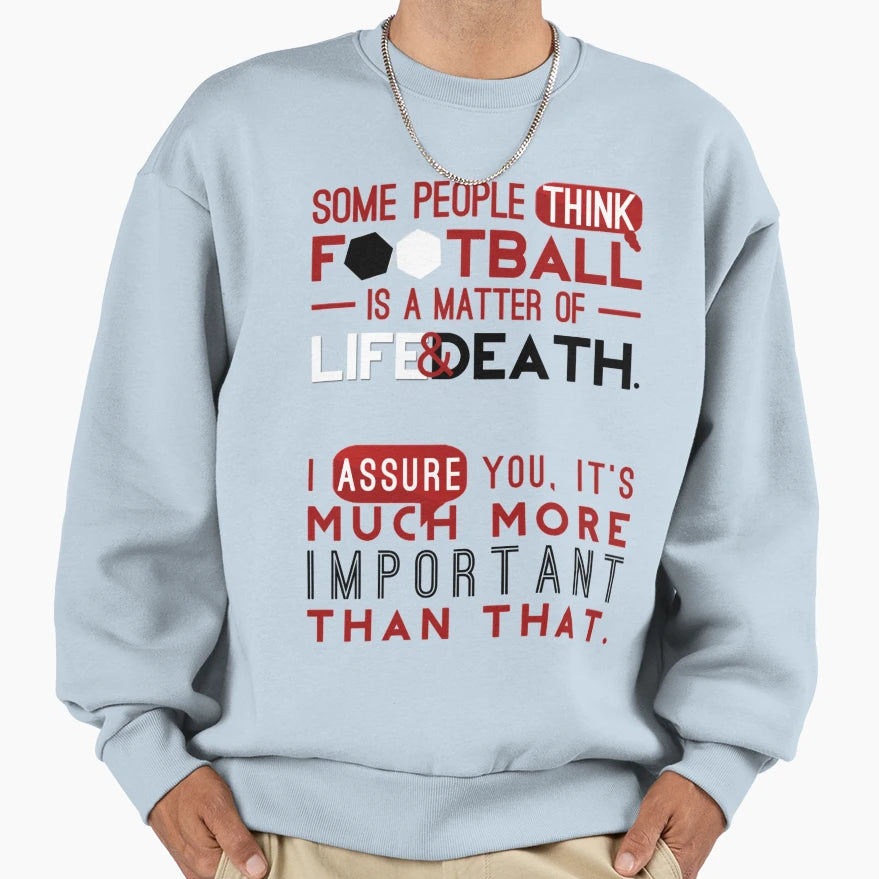 Football Is Matter Life And Death Sweatshirt - Novelty Apparel Unisex - T-Shirt, Sweatshirt, Hoodie