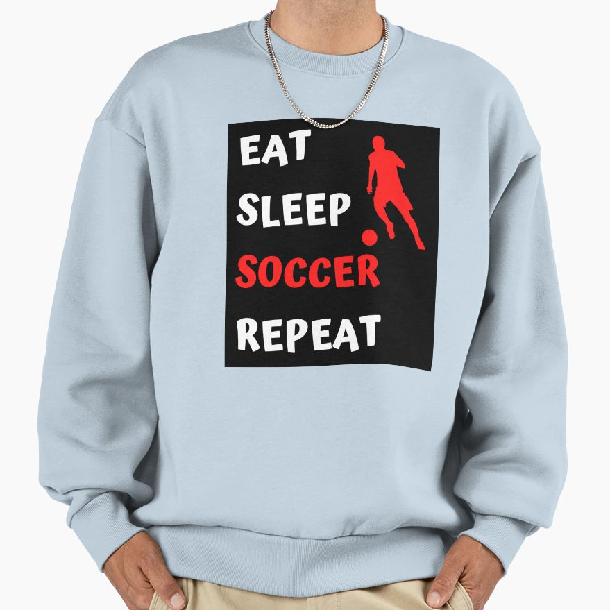 Soccer Eat Sleep Soccer Repeat Sweatshirt - Graphic Print Unisex - T-Shirt, Sweatshirt, Hoodie