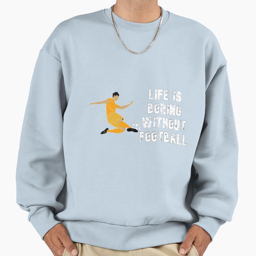 Life Is Boring Without Football Sweatshirt - Unique Graphic Men Women - T-Shirt, Sweatshirt, Hoodie