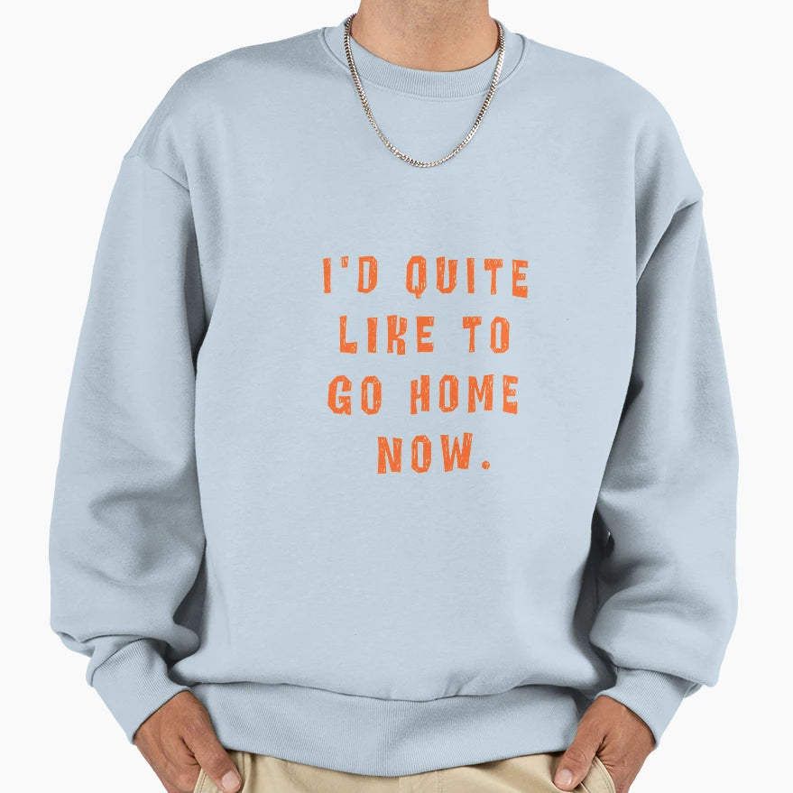 Id Quite Like To Go Home Now Orange Sweatshirt - Novelty Apparel Men Women - T-Shirt, Sweatshirt, Hoodie