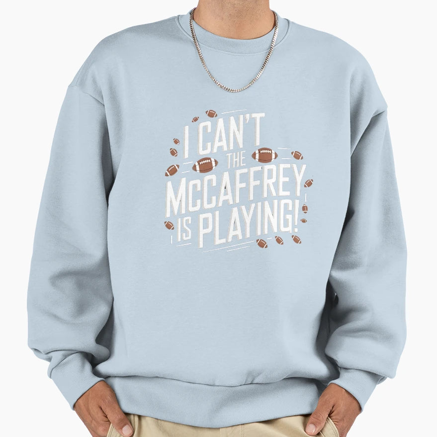 I Cant Mccaffrey Is Playing Sweatshirt - Streetwear Style for Adults - T-Shirt, Sweatshirt, Hoodie