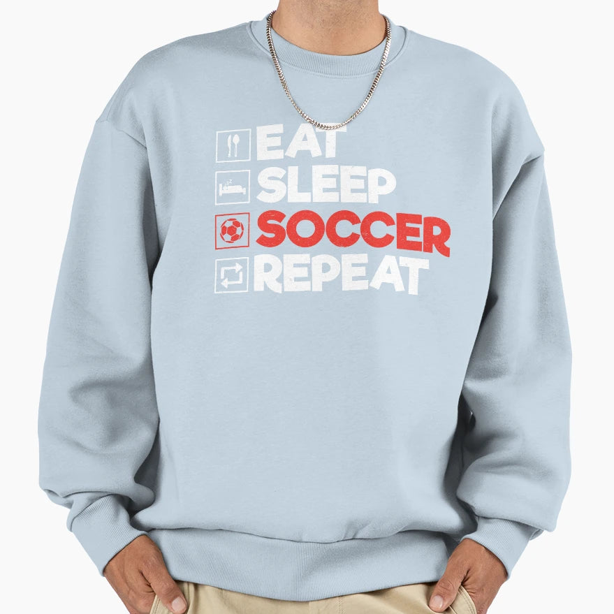 Eat Sleep Soccer Repeat Funny Sweatshirt - Casual Everyday Wear for Adults - T-Shirt, Sweatshirt, Hoodie