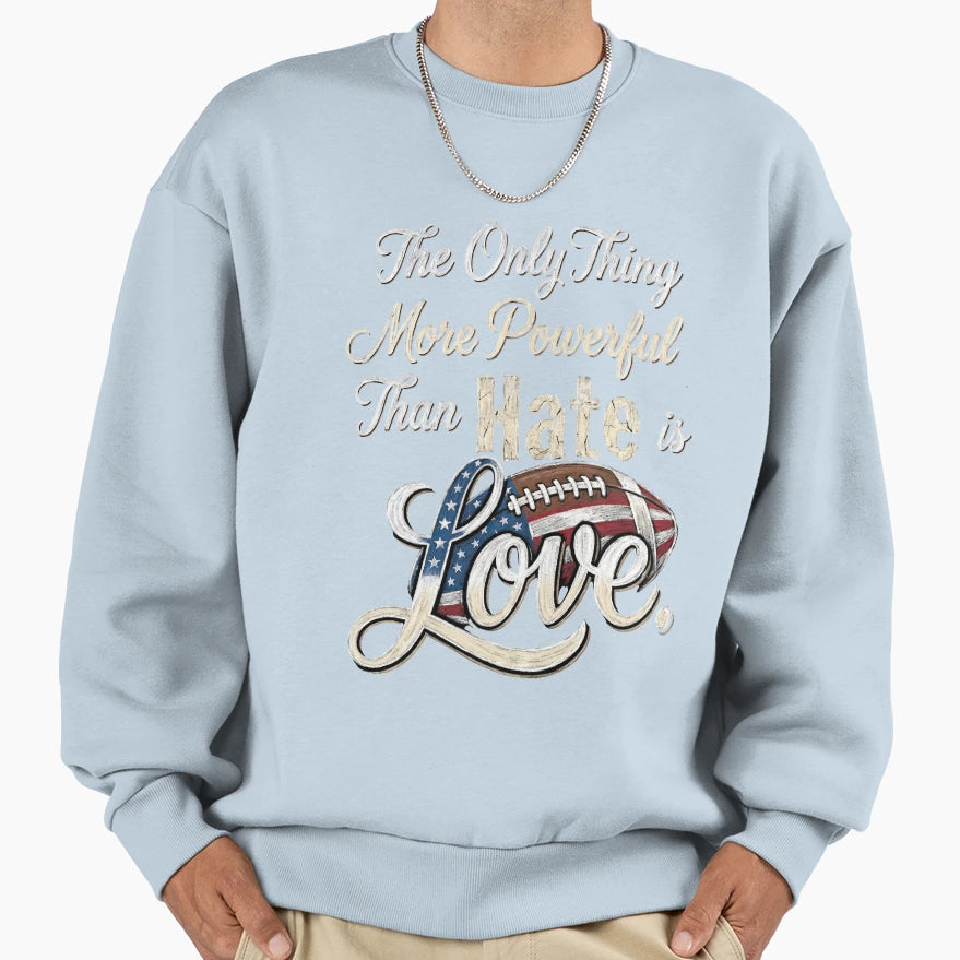 Only Thing More Powerful Than Hate Sweatshirt - Streetwear Style Men Women - T-Shirt, Sweatshirt, Hoodie
