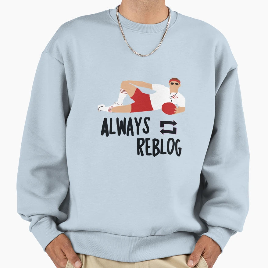 Always Reblog Sweatshirt - Custom Art Print Unisex - T-Shirt, Sweatshirt, Hoodie