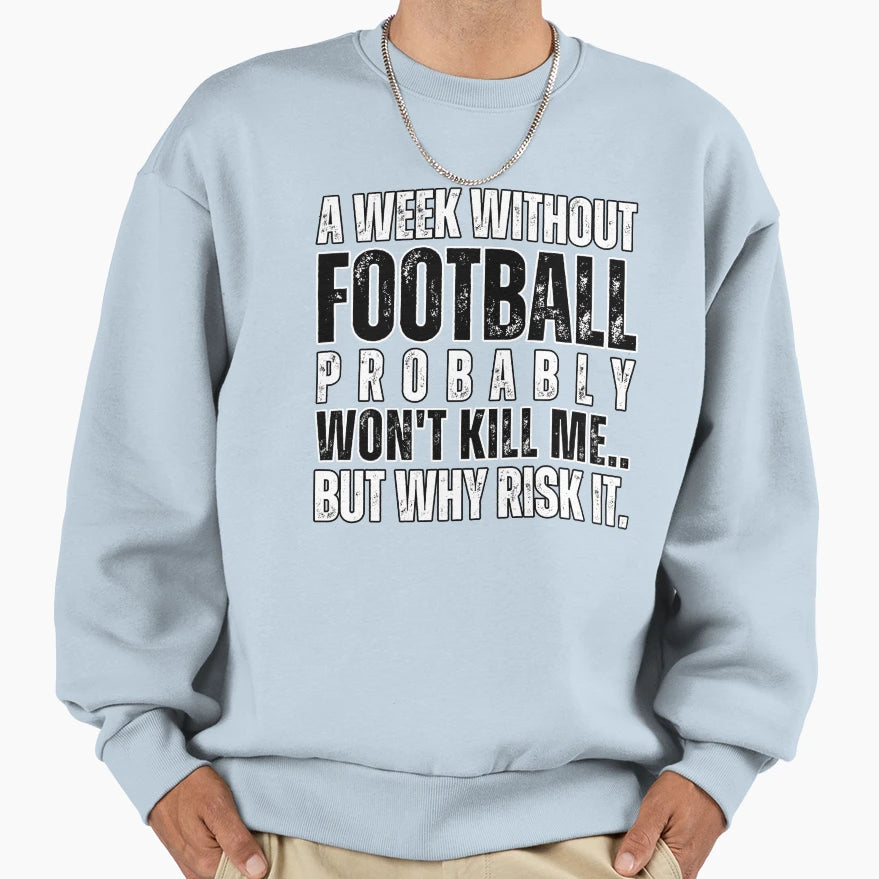 Week Without Football Probably Sweatshirt - Casual Everyday Wear Men Women - T-Shirt, Sweatshirt, Hoodie