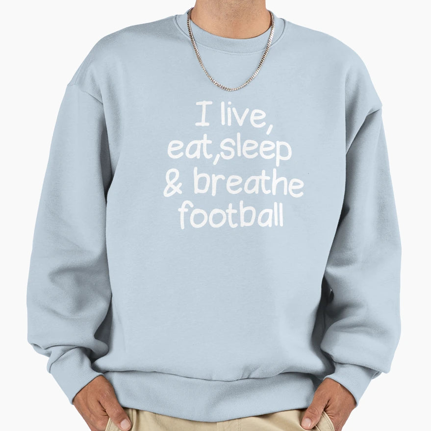 I Live Eat Sleep And Breathe Football Sweatshirt - Trendy Graphic Men Women - T-Shirt, Sweatshirt, Hoodie
