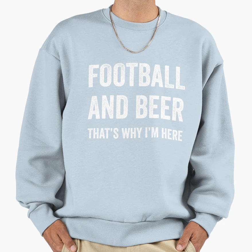 Football And Beer Thats Why Im Here Sweatshirt - Trendy Graphic Unisex - T-Shirt, Sweatshirt, Hoodie
