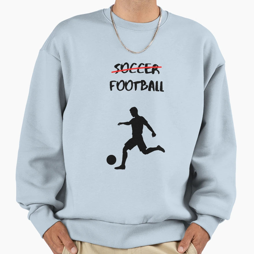 Its Not Soccer Its Football Sweatshirt - Graphic Print Men Women - T-Shirt, Sweatshirt, Hoodie