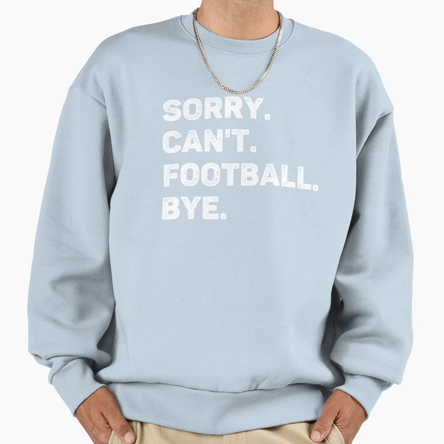 Sorry Cant Football Bye Funny Sweatshirt - Trendy Graphic for Adults - T-Shirt, Sweatshirt, Hoodie