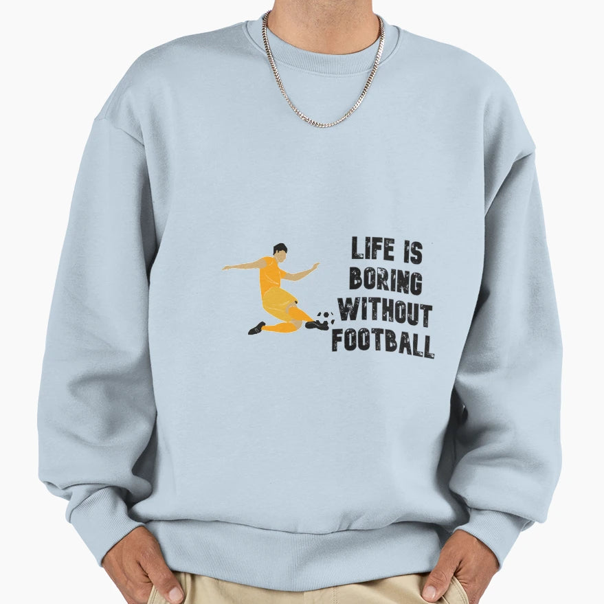 Life Is Boring Without Football Sweatshirt - Aesthetic Graphic Men Women - T-Shirt, Sweatshirt, Hoodie