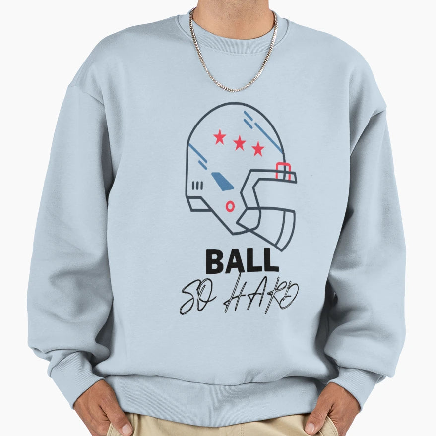 Ball So Hard Sweatshirt - Casual Everyday Wear Men Women - T-Shirt, Sweatshirt, Hoodie