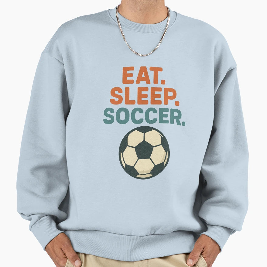 Eat Sleep Soccer Sweatshirt - Novelty Apparel for Adults - T-Shirt, Sweatshirt, Hoodie