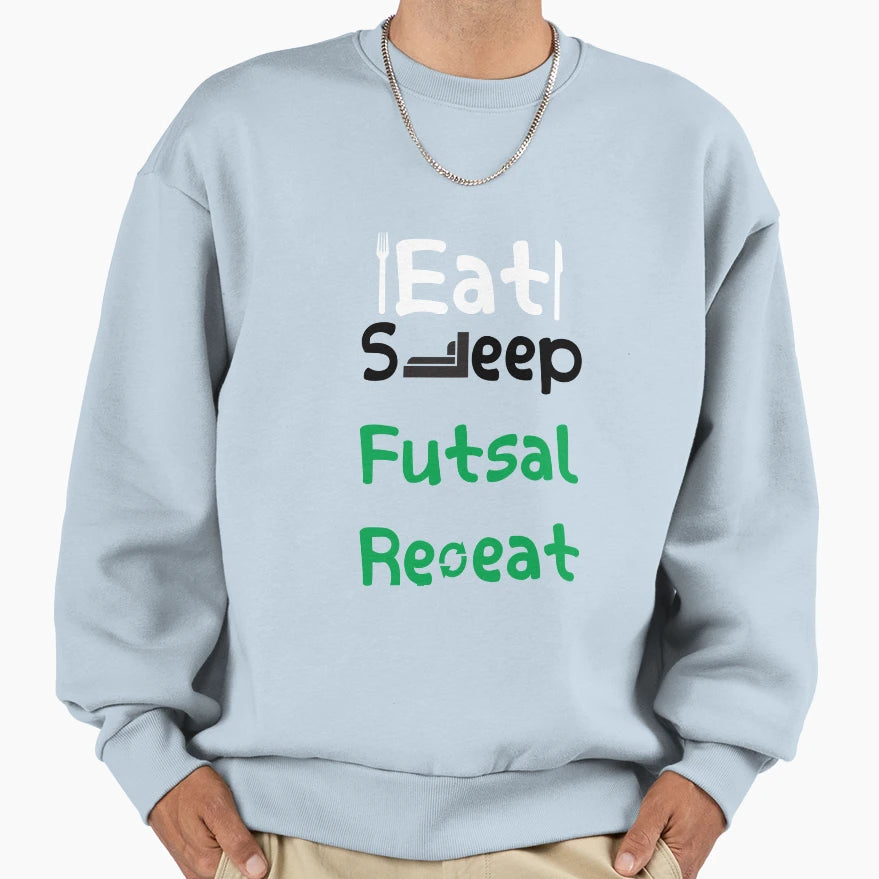 Eat Sleep Futsal Repeat Sweatshirt - Streetwear Style Men Women - T-Shirt, Sweatshirt, Hoodie