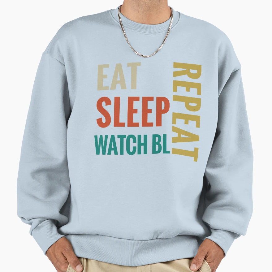 Eat Sleep Watch Bl Repeat Sweatshirt - Custom Art Print Unisex - T-Shirt, Sweatshirt, Hoodie