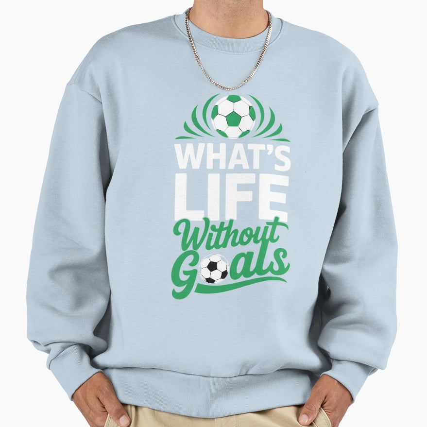 Whats Life Without Goals Soccer Sweatshirt - Minimalist Print Men Women - T-Shirt, Sweatshirt, Hoodie