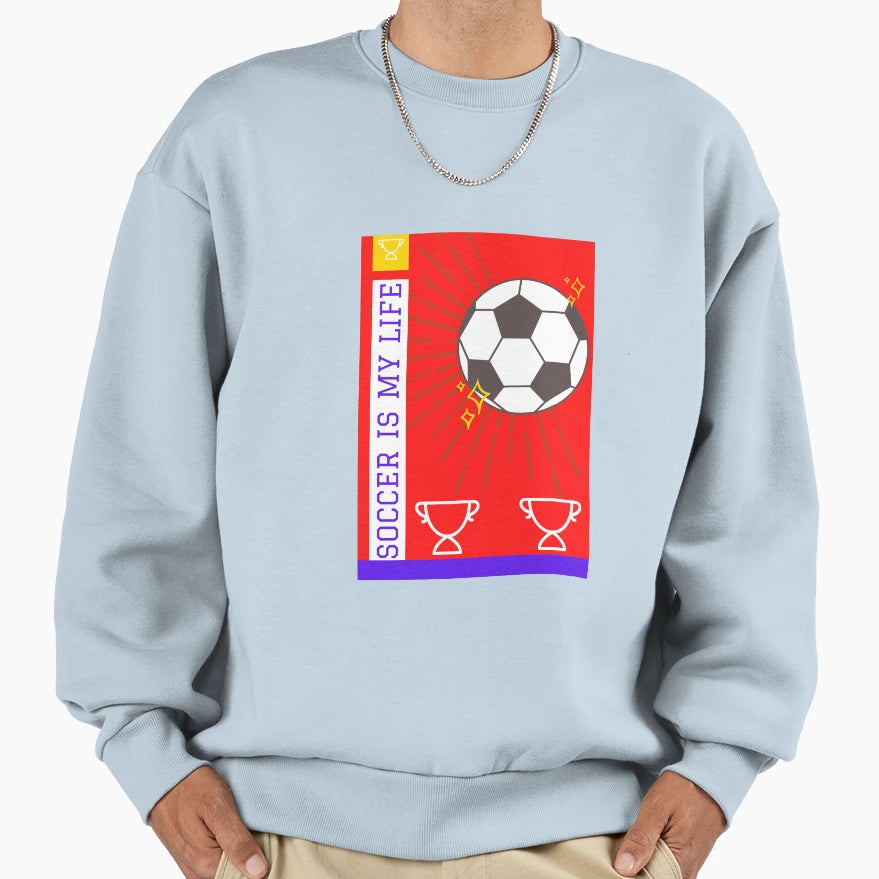 Soccer Is My Life Sweatshirt - Casual Everyday Wear Unisex - T-Shirt, Sweatshirt, Hoodie