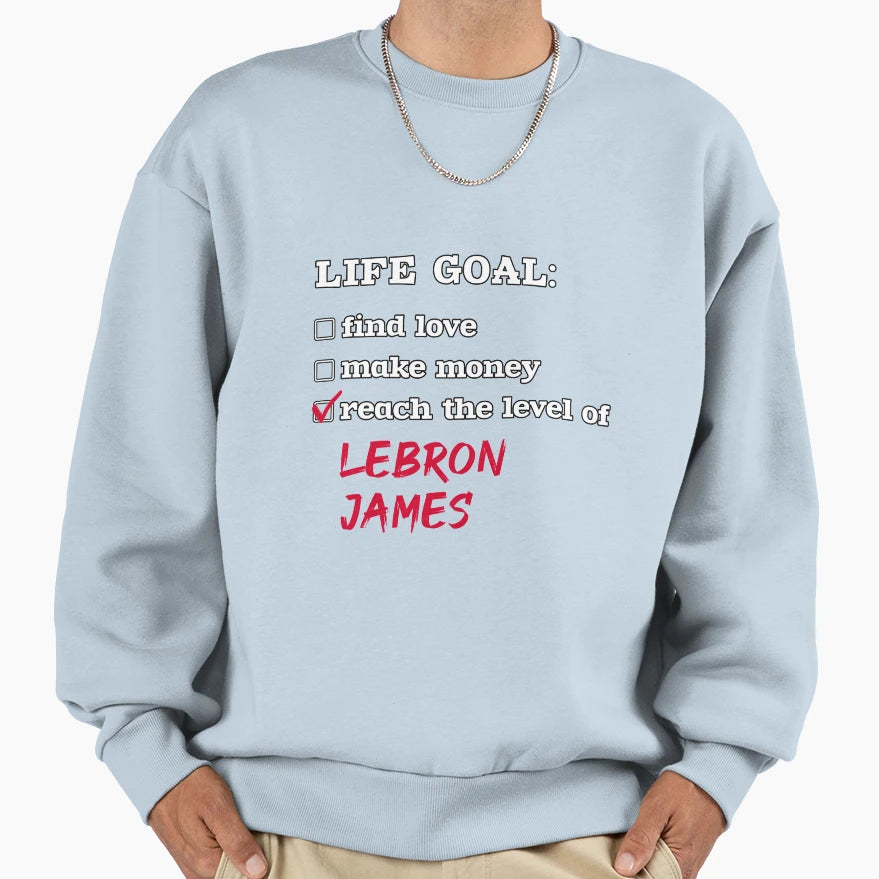 Life Goal Lebron James Sweatshirt - Custom Art Print for Adults - T-Shirt, Sweatshirt, Hoodie