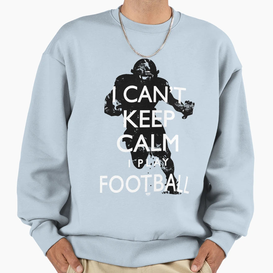 Can Not Keep Calm I Play Football Sweatshirt - Trendy Graphic for Adults - T-Shirt, Sweatshirt, Hoodie