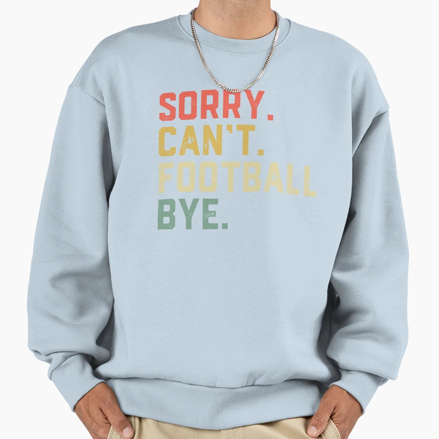 Sorry Cant Football Bye American Sweatshirt - Custom Art Print Men Women - T-Shirt, Sweatshirt, Hoodie