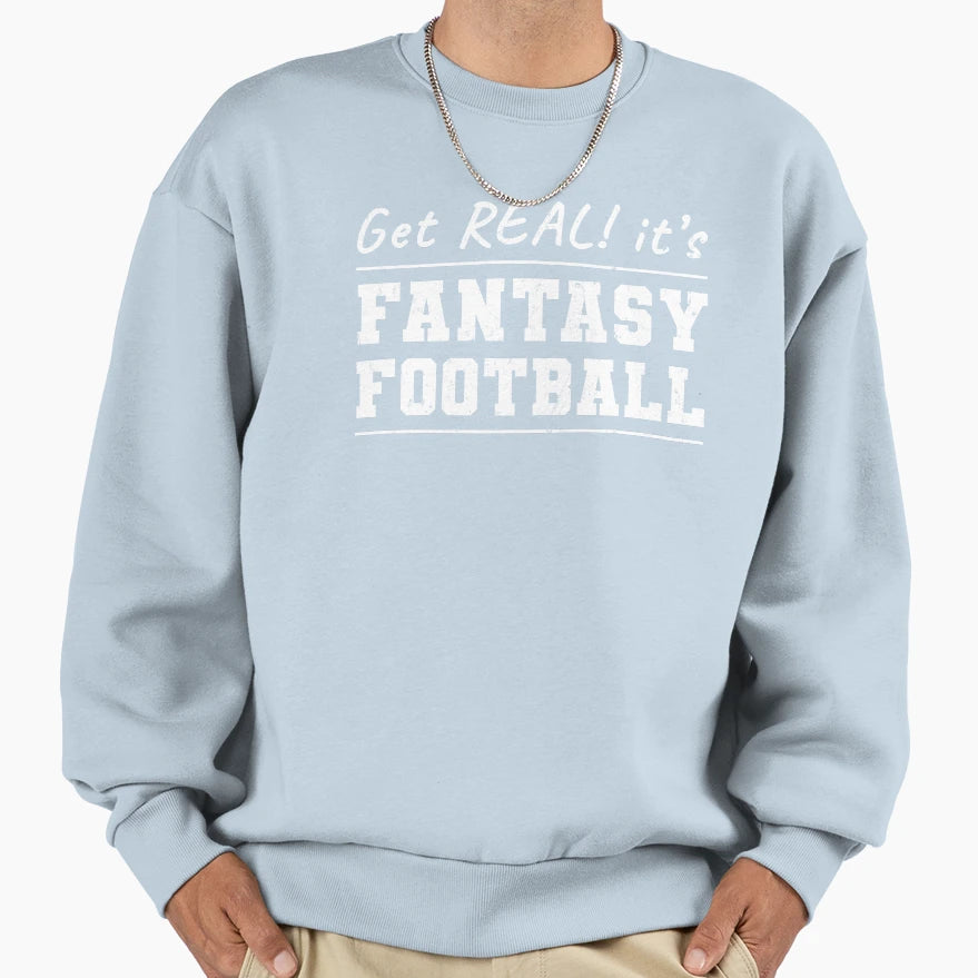 Get Real Its Fantasy Football Sweatshirt - Novelty Apparel for Adults - T-Shirt, Sweatshirt, Hoodie