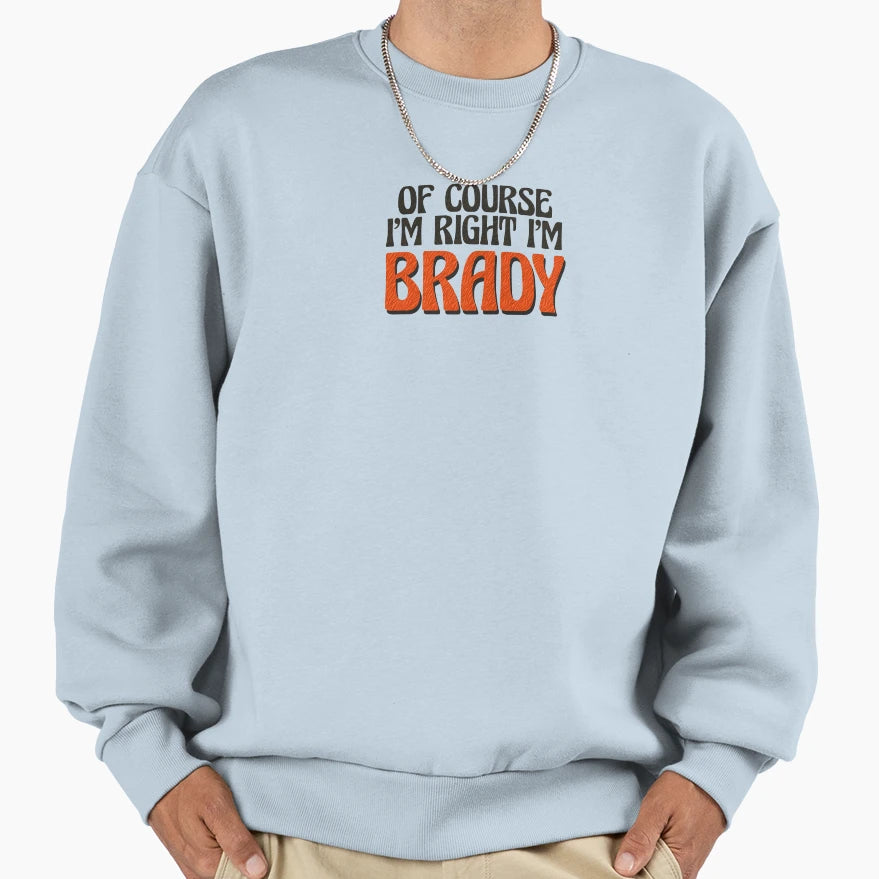 Course Im Right Im Brady Sweatshirt - Trendy Graphic Men Women - T-Shirt, Sweatshirt, Hoodie
