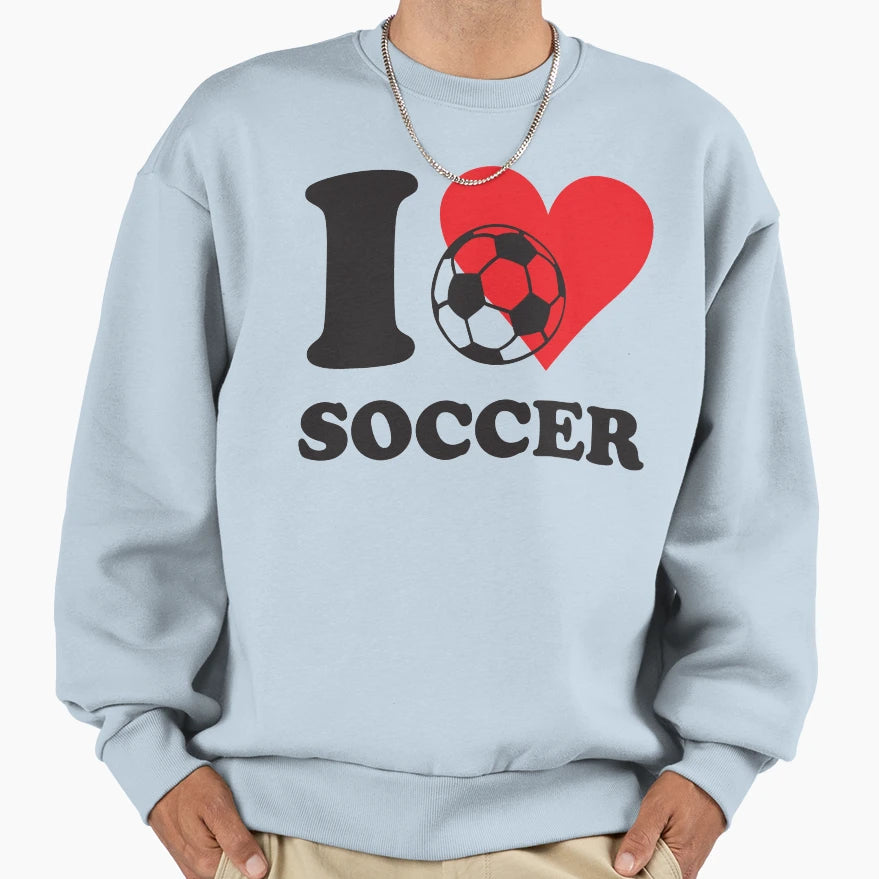 I Love Soccer Sweatshirt - Casual Everyday Wear for Adults - T-Shirt, Sweatshirt, Hoodie