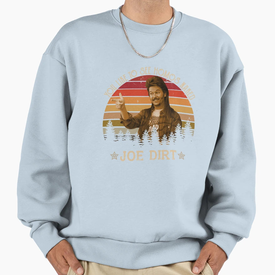 Joe Dirt You Like To See Homos Sweatshirt - Aesthetic Graphic Men Women - T-Shirt, Sweatshirt, Hoodie