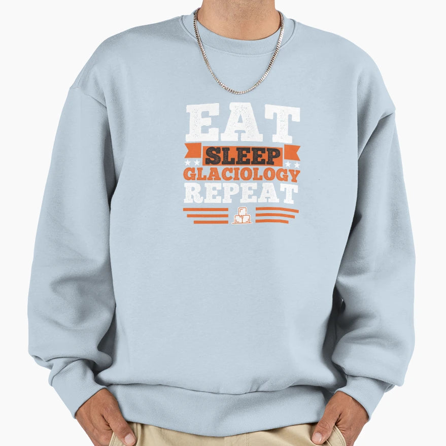 Glaciology Eat Sleep Sweatshirt - Aesthetic Graphic for Adults - T-Shirt, Sweatshirt, Hoodie