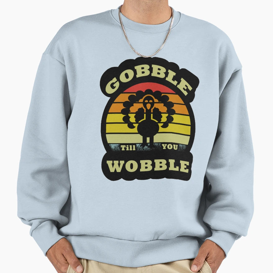 Gobble Til You Wobble Sweatshirt - Trendy Graphic Men Women - T-Shirt, Sweatshirt, Hoodie