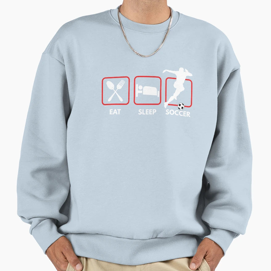 Eat Sleep Soccer Sweatshirt - Streetwear Style Men Women - T-Shirt, Sweatshirt, Hoodie