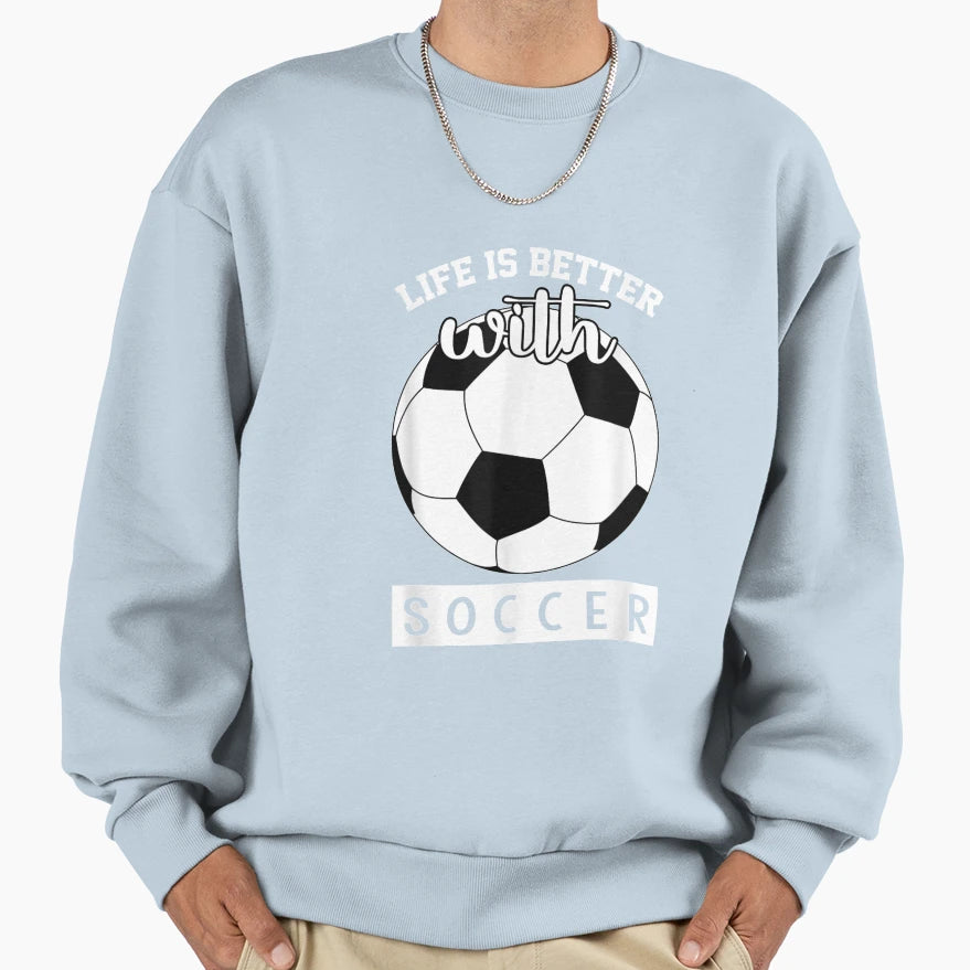 Soccer T Life Is Better Soccer Sweatshirt - Fun Novelty Design for Adults - T-Shirt, Sweatshirt, Hoodie