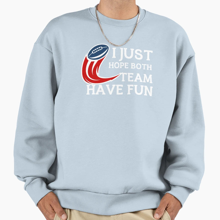 I Just Hope Both Teams Have Fun Sweatshirt - Casual Everyday Wear Unisex - T-Shirt, Sweatshirt, Hoodie