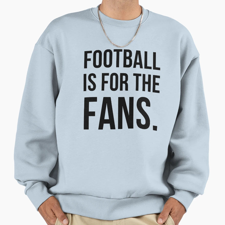 Football Is Fans Football Is Fans Sweatshirt - Graphic Print Unisex - T-Shirt, Sweatshirt, Hoodie