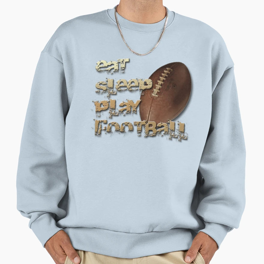Eat Sleep Play Football Sweatshirt - Novelty Apparel Men Women - T-Shirt, Sweatshirt, Hoodie