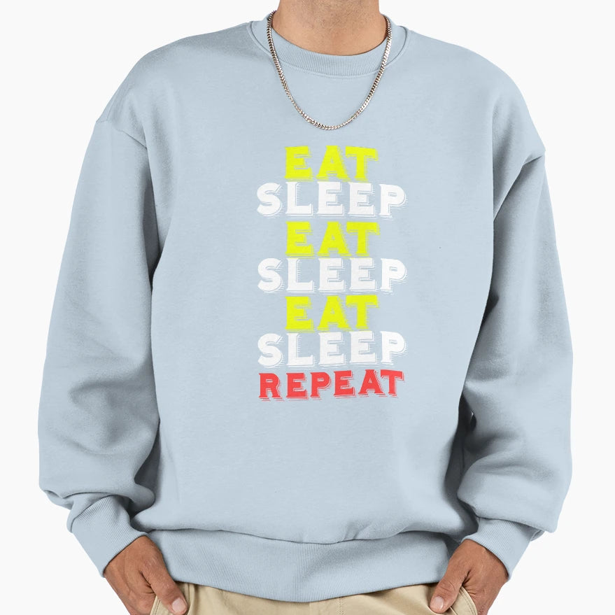 Eat Sleep Repeat Daily Funny Sweatshirt - Casual Everyday Wear Men Women - T-Shirt, Sweatshirt, Hoodie