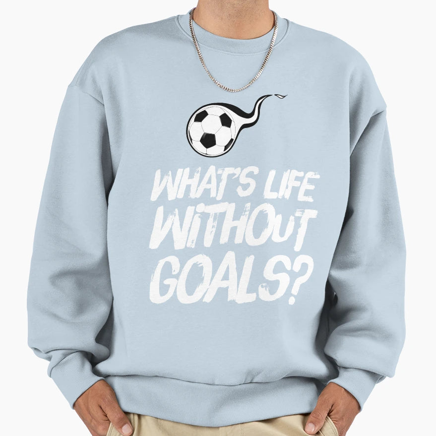 Whats Life Without Goals Funny Soccer Sweatshirt - Unique Graphic Men Women - T-Shirt, Sweatshirt, Hoodie