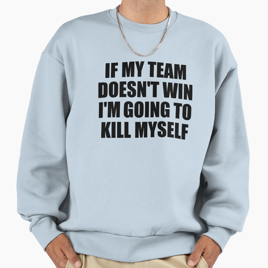 If My Team Doesnt Win Im Going Sweatshirt - Casual Everyday Wear Men Women - T-Shirt, Sweatshirt, Hoodie