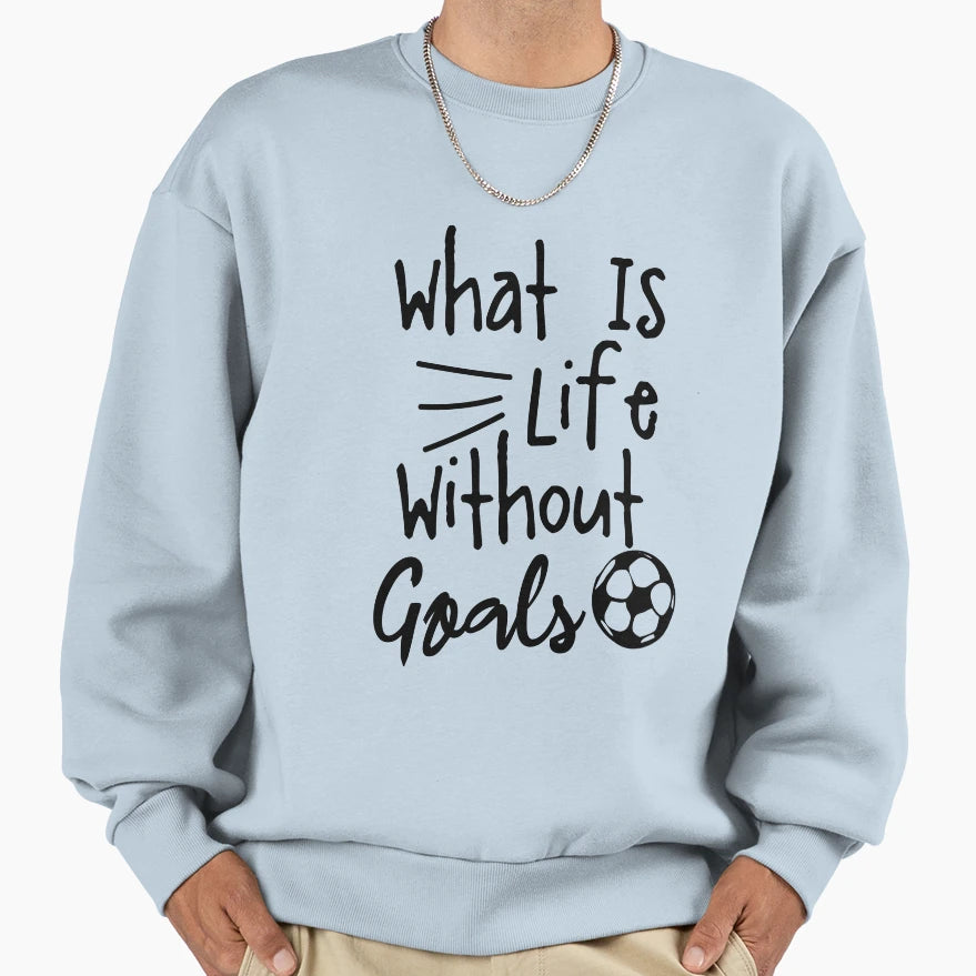 What Is Life Without Goals Funny Sweatshirt - Fun Novelty Design Unisex - T-Shirt, Sweatshirt, Hoodie