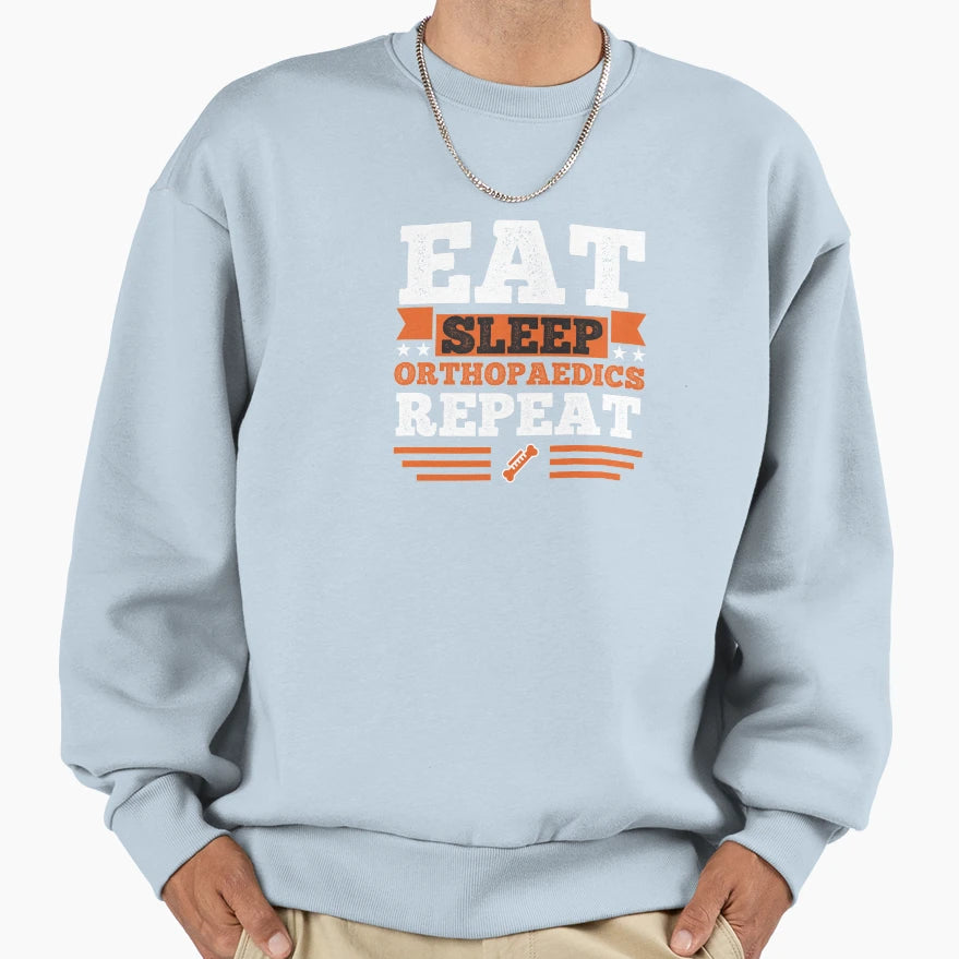 Orthopaedics Eat Sleep Sweatshirt - Casual Everyday Wear Unisex - T-Shirt, Sweatshirt, Hoodie
