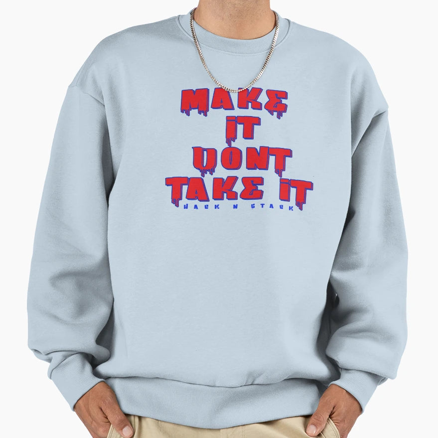 Make It Dont Take It Sweatshirt - Graphic Print Unisex - T-Shirt, Sweatshirt, Hoodie