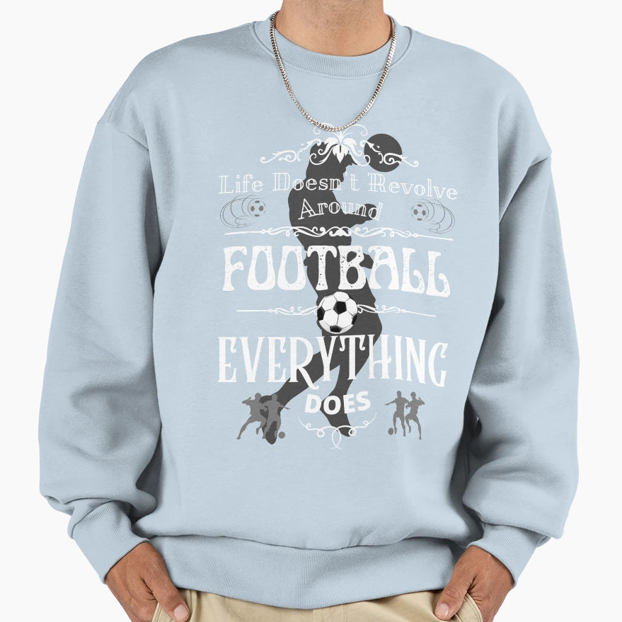 Life Doesnt Revolve Around Football Sweatshirt - Unique Graphic Unisex - T-Shirt, Sweatshirt, Hoodie