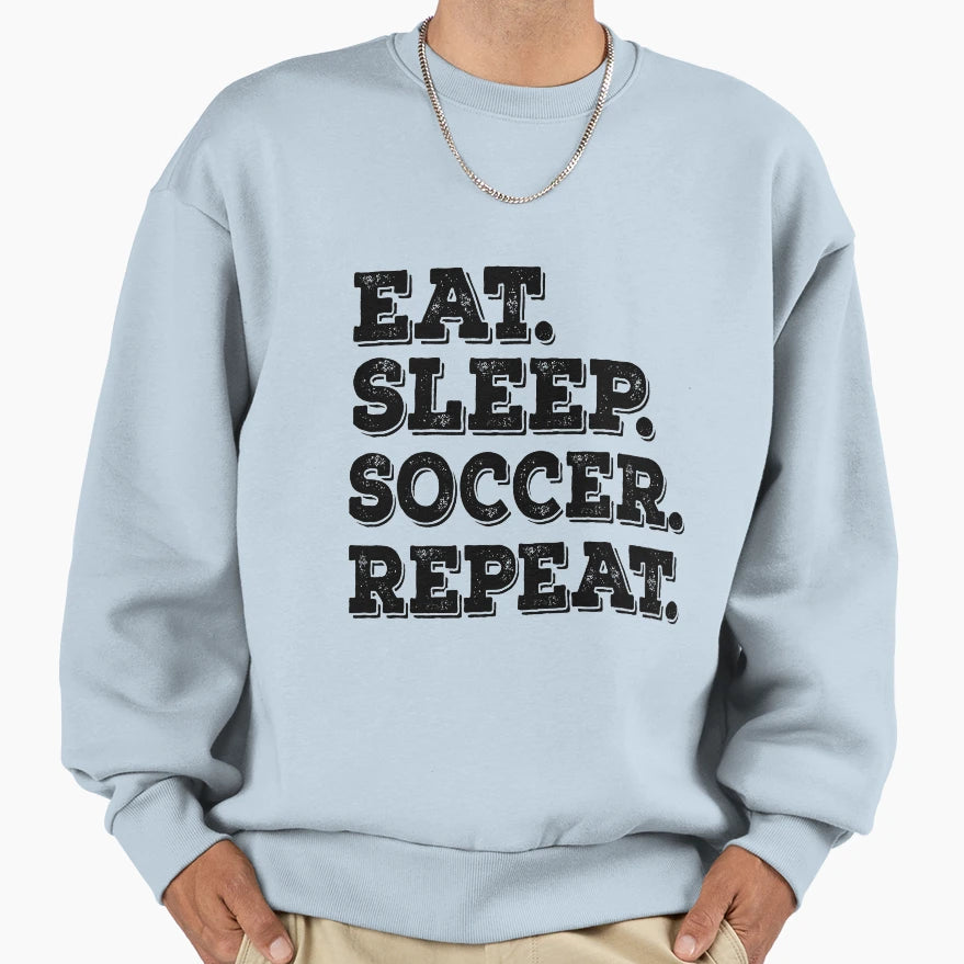 Eat Sleep Soccer Repeat Funny Soccer Sweatshirt - Novelty Apparel Unisex - T-Shirt, Sweatshirt, Hoodie