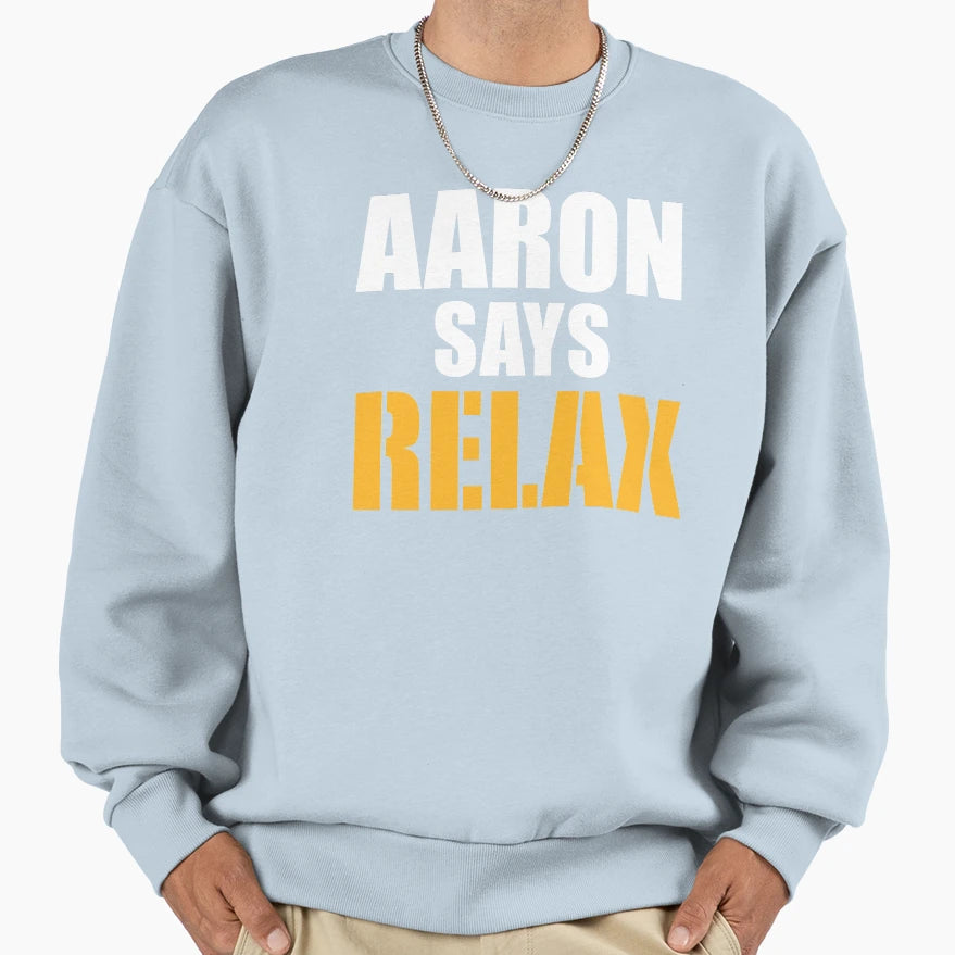 Aaron Says Relax Green Bay Sweatshirt - Fun Novelty Design Men Women - T-Shirt, Sweatshirt, Hoodie