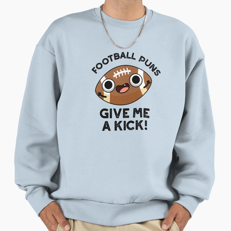 Football Puns Give Me Kick Funny Sweatshirt - Fun Novelty Design Unisex - T-Shirt, Sweatshirt, Hoodie