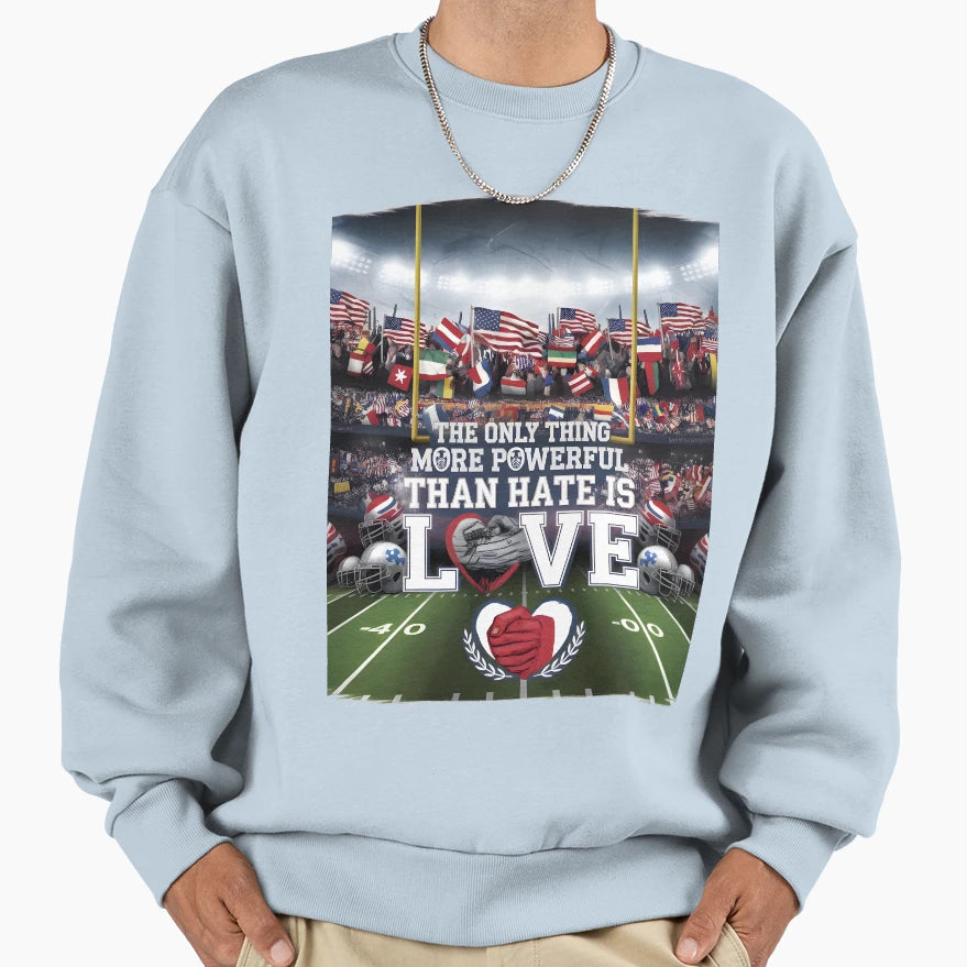 Only Thing More Powerful Than Hate Sweatshirt - Custom Art Print Men Women - T-Shirt, Sweatshirt, Hoodie