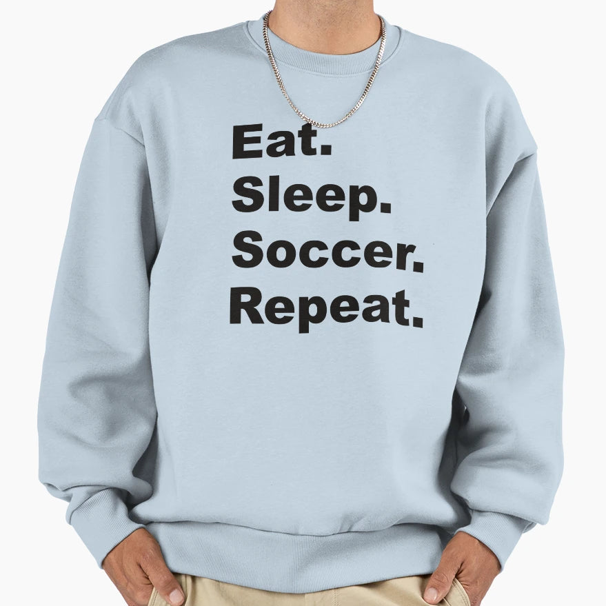 Eat Sleep Soccer Repeat Sweatshirt - Casual Everyday Wear for Adults - T-Shirt, Sweatshirt, Hoodie