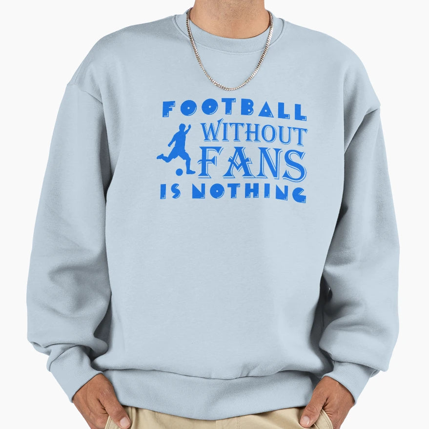 Football Without Fans Is Nothing Sweatshirt - Novelty Apparel for Adults - T-Shirt, Sweatshirt, Hoodie