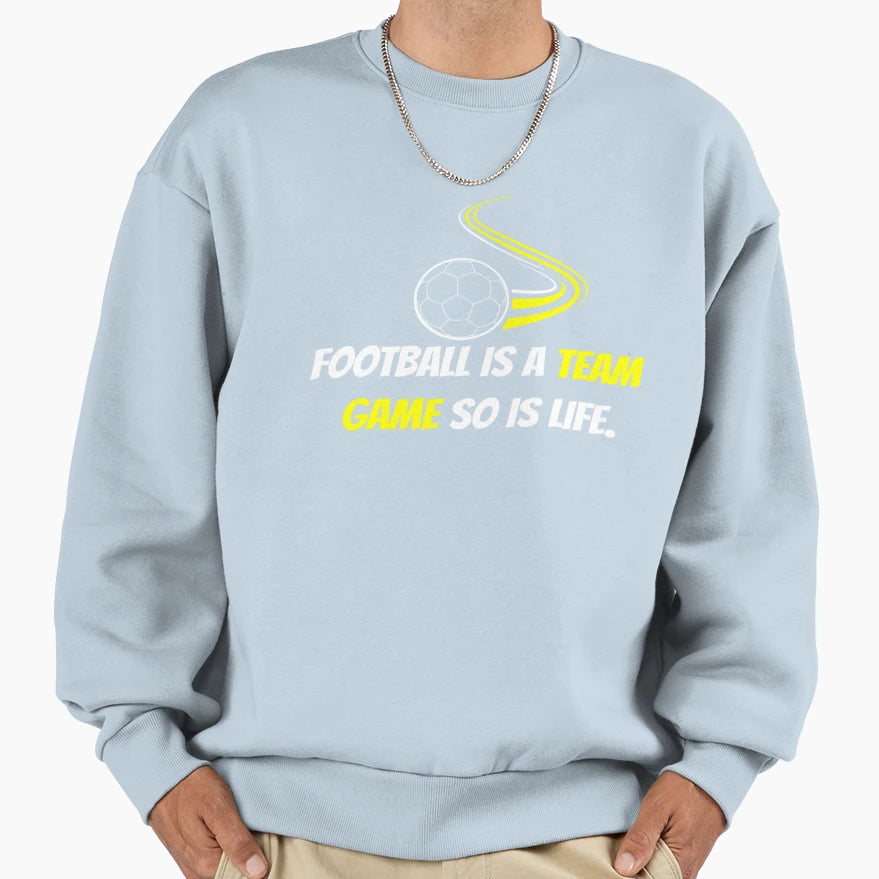 Football Is Team Game So Is Life Sweatshirt - Streetwear Style Men Women - T-Shirt, Sweatshirt, Hoodie