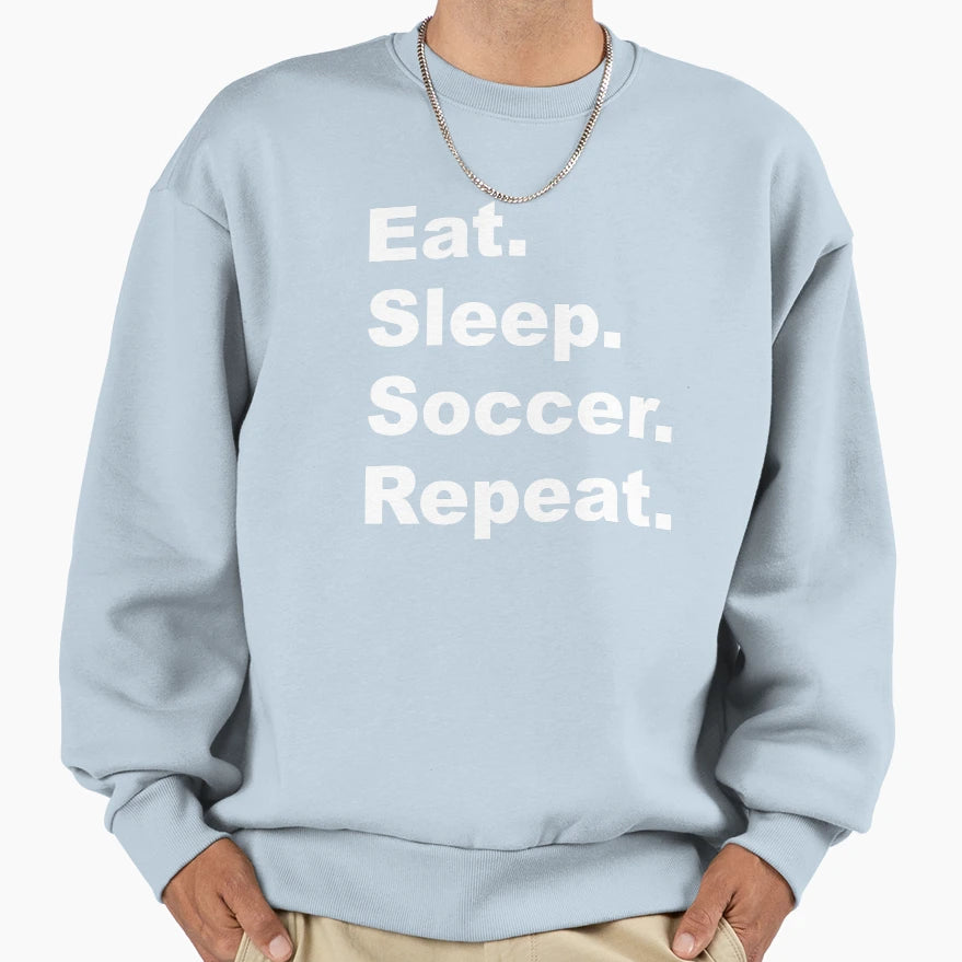 Eat Sleep Soccer Repeat Sweatshirt - Custom Art Print Men Women - T-Shirt, Sweatshirt, Hoodie