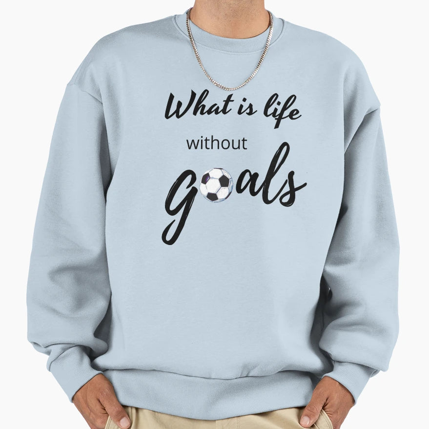 What Is Life Without Goals Black Sweatshirt - Custom Art Print for Adults - T-Shirt, Sweatshirt, Hoodie